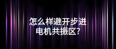 怎么樣避開步進(jìn)電機(jī)共振區(qū)？