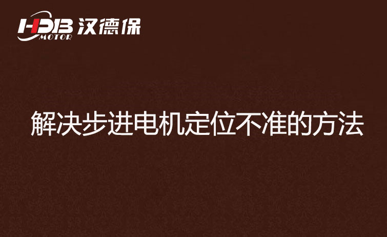 步進電機為什么走走就不準了？解決步進電機定位不準的方法