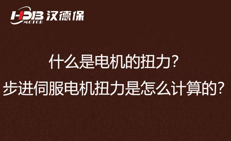 什么是電機(jī)的扭力？步進(jìn)伺服電機(jī)扭力是怎么計(jì)算的？