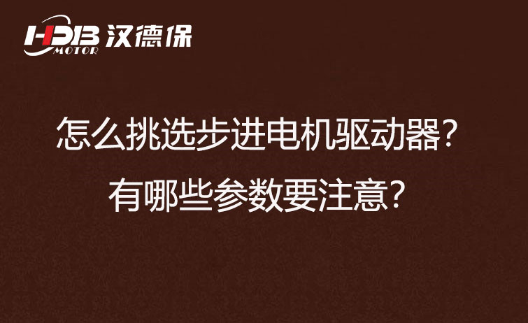 怎么挑選步進電機驅(qū)動器？有哪些參數(shù)要注意？